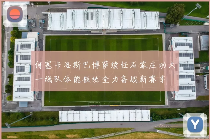 何塞卡洛斯巴博萨续任石家庄功夫一线队体能教练全力备战新赛季
