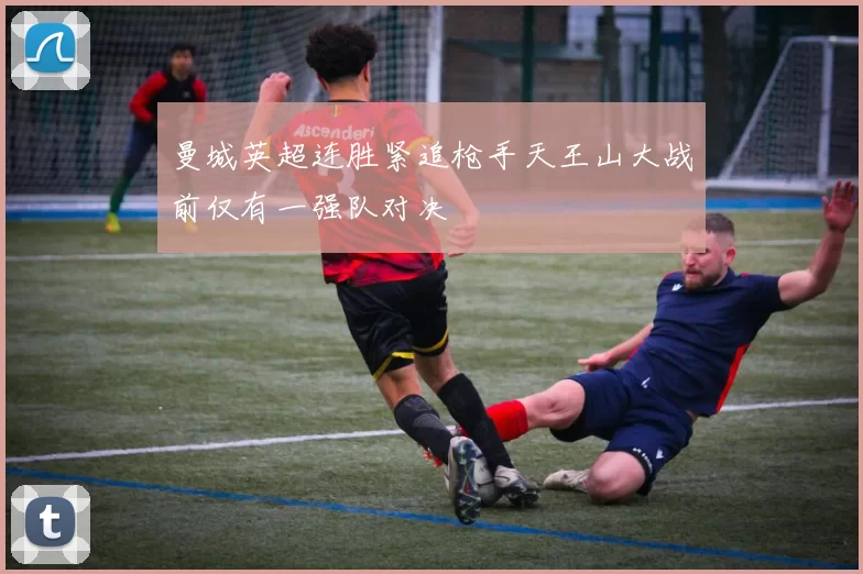 曼城英超连胜紧追枪手天王山大战前仅有一强队对决